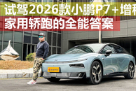 动力/车机均有重要升级 试驾2026款小鹏P7+增程版
