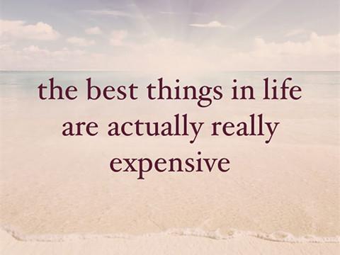 The best things in life are actually really expensive。