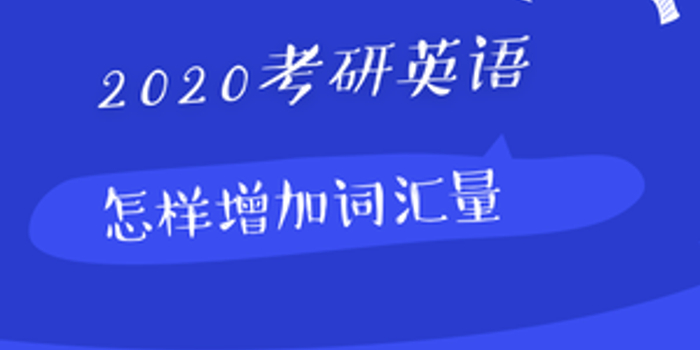2020考研英语 基础复习阶段怎样增加词汇量