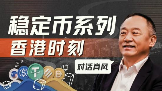 对话肖风:在香港稳定币的沸腾时刻,一些回归常识的冷思考(全文)