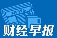 财经早报：金融委11条改革来袭 国内油价望维持“5时代”