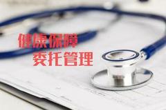 健康保障委托业务新规出炉:取消产品备案、投资功能