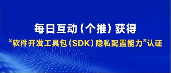 每日互动（个推）成首家通过 “软件开发工具包（SDK）隐私配置能力”认证企业