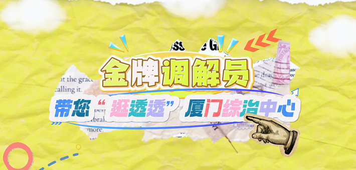 金牌调解员带您逛厦门综治中心