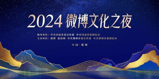 2024微博文化之夜再临郑州 多维赋能文旅深度融合 助力城市高质量发展