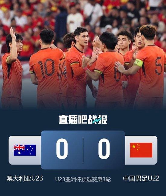 进军U23亚洲杯!U22国足0-0澳大利亚携手出线 李昊神扑救险