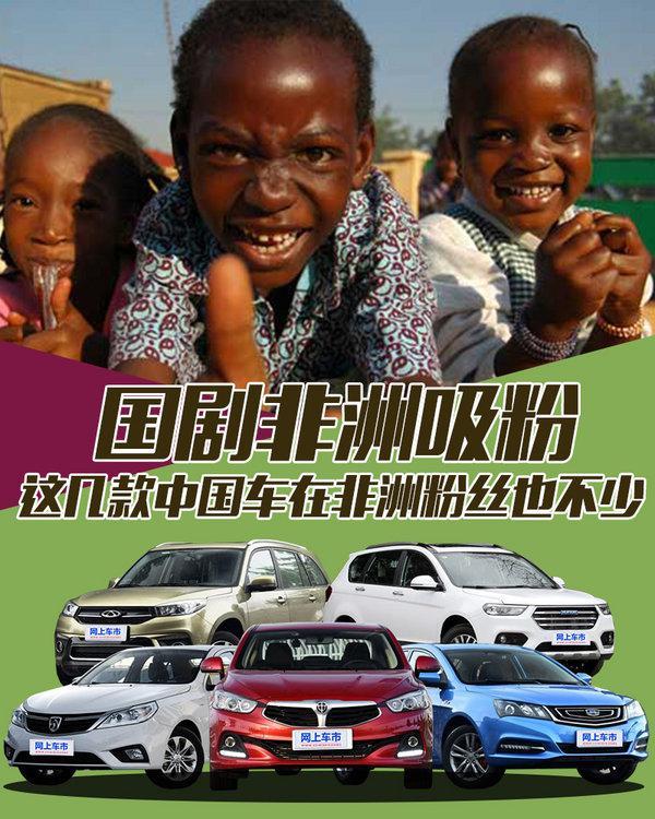 国剧非洲吸粉 这几款中国车在非洲粉丝也不少