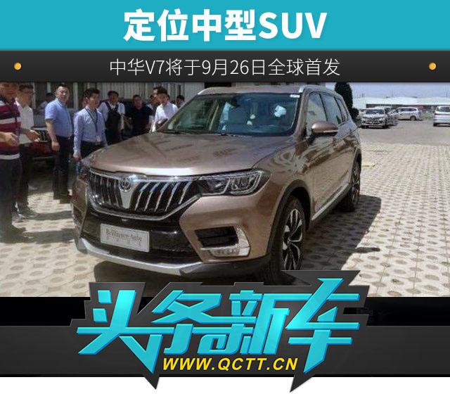 头条·新车｜ 定位中型SUV 中华V7将于9月26日全球首发