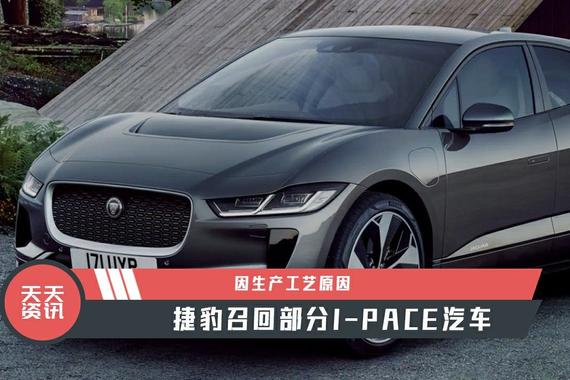 【天天资讯】因生产工艺原因，捷豹召回部分I-PACE汽车