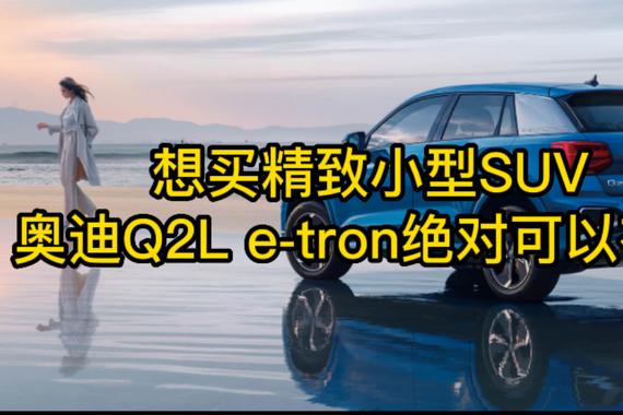 想买精致小型SUV，奥迪Q2L e-tron绝对可以有！