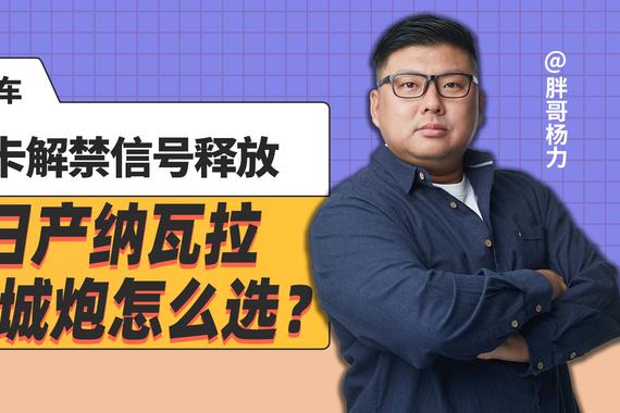 《胖哥选车》皮卡解禁信号释放 长城炮和日产纳瓦拉怎么选？