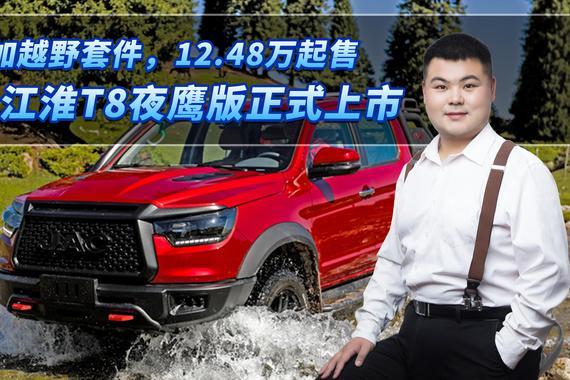江淮T8夜鹰版上市，增加越野套件，标轴长轴版可选，12.48万起售