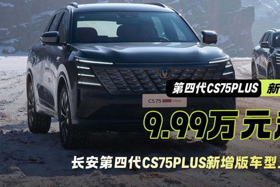 最低售价9.99万元起，长安第四代CS75PLUS新增版车型上市