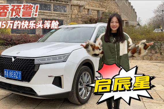 快乐来袭！不到15万买头等舱快乐座驾，小姐姐试驾启辰星