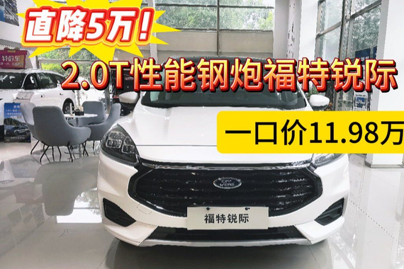 太卷了！直降5万！2.0T性能钢炮福特锐际一口价11.98万元起！
