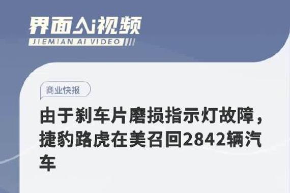 由于刹车片磨损指示灯故障，捷豹路虎在美召回2842辆汽车