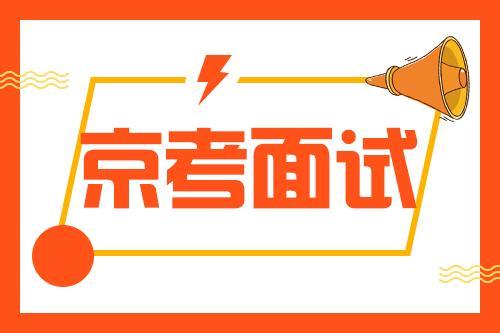 2020京考面试6月6日全面开启！面试流程及考场“雷区”，考前必看