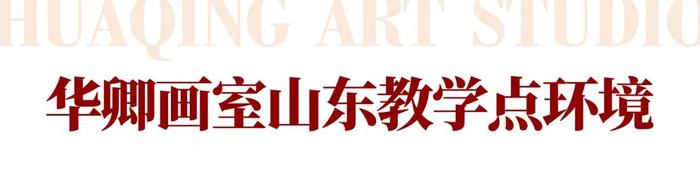 北京华卿画室——华卿山东教学点确立！2021届美术生，考美院名校