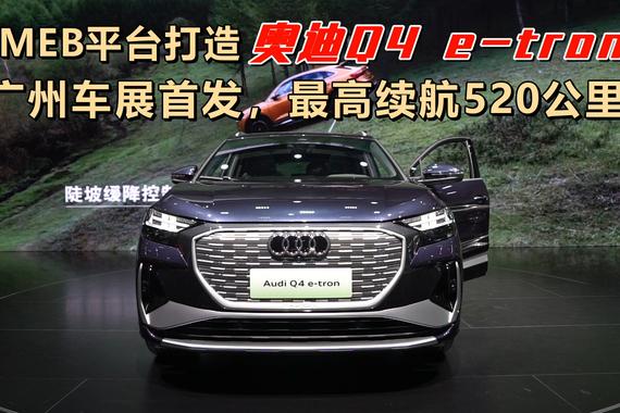 MEB平台打造，奥迪Q4 e-tron广州车展首发，最高续航520公里
