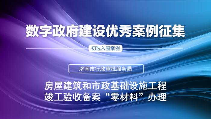 初选入围案例 | 济南工程建设项目竣工验收备案“零材料”平台