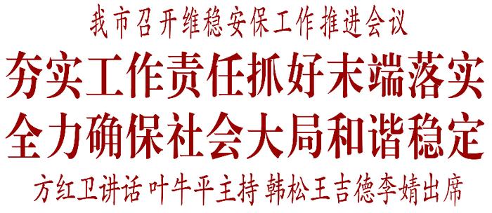 我市召开维稳安保工作推进会议 夯实工作责任抓好末端落实 全力确保社会大局和谐稳定