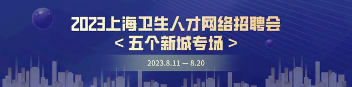 【就业】2023上海卫生人才网络招聘会（五个新城专场）8月11-20日举办