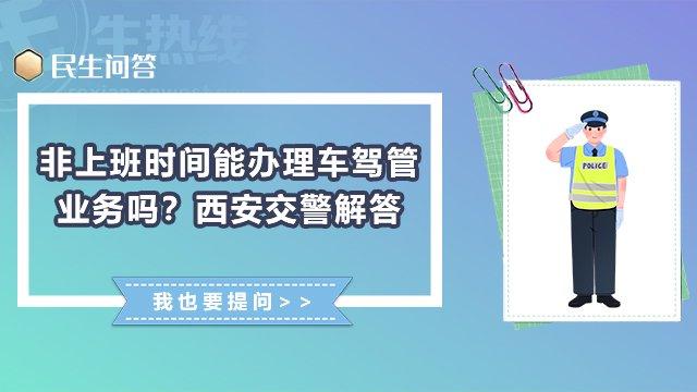 非上班时间能办理车驾管业务吗？西安交警解答