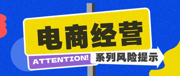 商品关键信息需如实告知丨电商企业规范经营风险提示