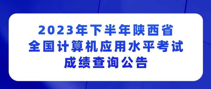 2023年下半年陕西省全国计算机应用水平考试成绩公布