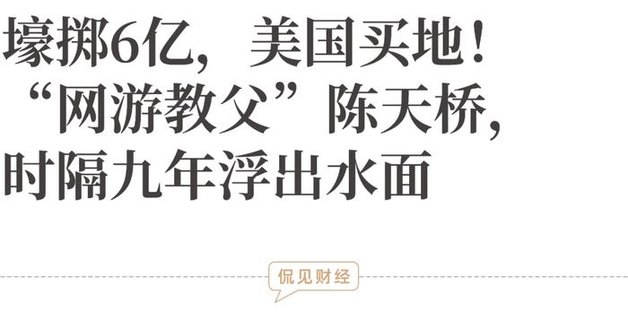 壕掷6亿，美国买地！“网游教父”陈天桥，时隔九年浮出水面