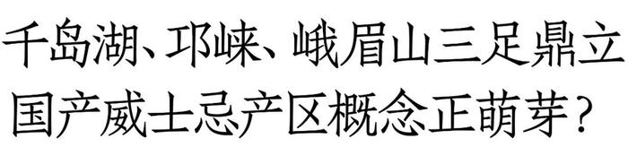 进击的国产威士忌：千岛湖、邛崃、峨眉山多点开花，产区概念正萌芽