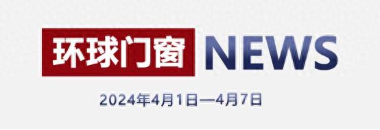 环球门窗周报（4.1-4.7）：《佛山标准&标准创新型企业》项目推动会召开，欧铂尼、富轩、亿合等最新动态……