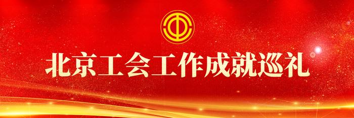 喜迎北京市工会十五大｜石景山区总工会：构建以精准帮扶和普惠服务为重点的工会服务体系
