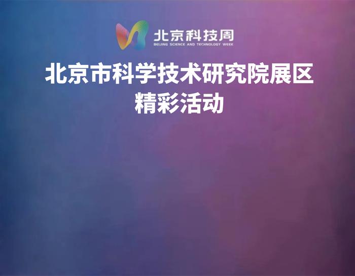 北京科技周丨北科院展区精彩活动与您不见不散！