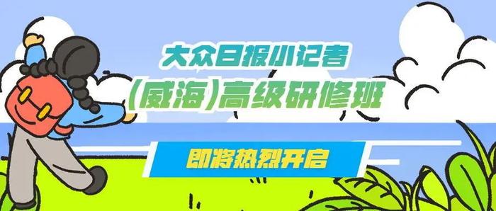 2024大众日报小记者（威海）高级研修班报名开启！