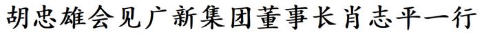 胡忠雄会见广新集团董事长肖志平一行