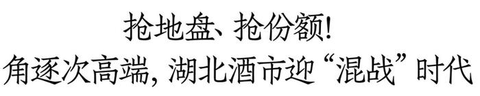 300亿湖北白酒市场大混战！省酒龙头抢份额、全国名酒抢地盘，次高端竞争白热化丨一线调研