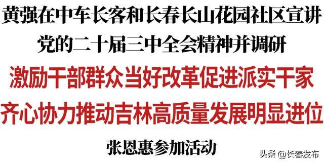 黄强在中车长客和长春长山花园社区宣讲党的二十届三中全会精神并调研