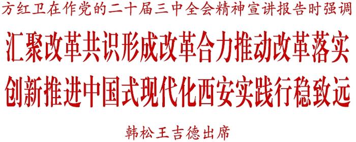 方红卫在作党的二十届三中全会精神宣讲报告时强调 汇聚改革共识形成改革合力推动改革落实 创新推进中国式现代化西安实践行稳致远