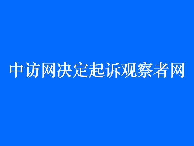 对诽谤内容置若罔闻，中访网决定起诉观察者网