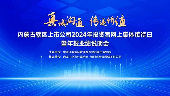 直播交流｜内蒙古辖区上市公司2024年投资者网上集体接待日暨年报业绩说明会活动于8月9日举行，辖区上市公司等您来约