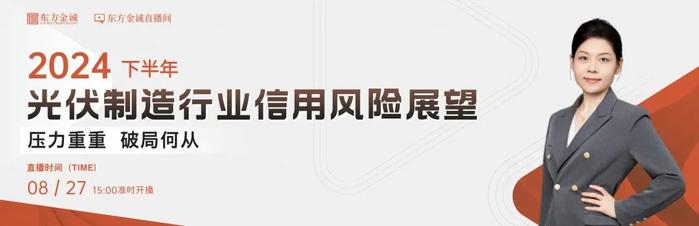 明日直播 | 2024年下半年光伏制造行业信用风险展望