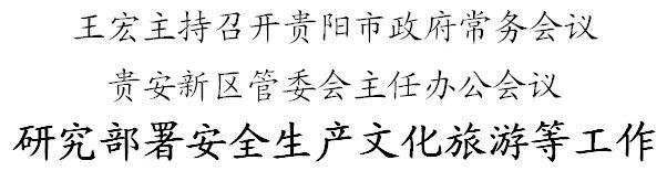 王宏主持召开贵阳市政府常务会议、贵安新区管委会主任办公会议 研究部署安全生产文化旅游等工作