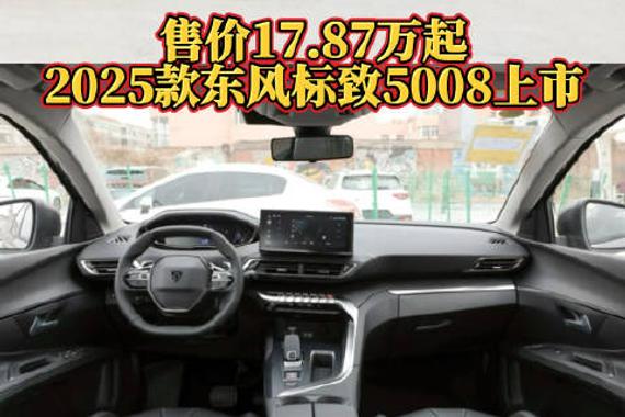 2025款东风标致5008正式上市，2款7座车型火热推出，带你发现新车亮点！