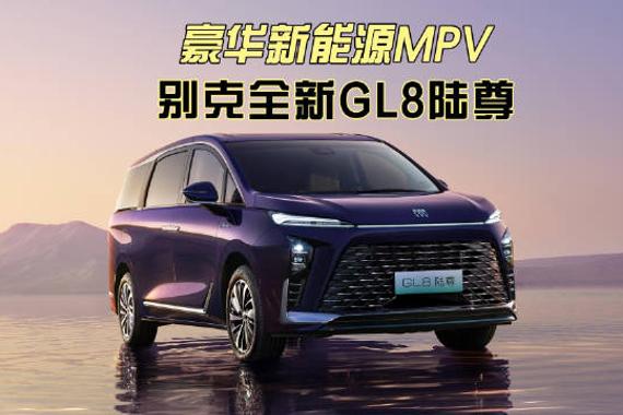 别克全新GL8陆尊上市，定义40万级新能源MPV豪华标准