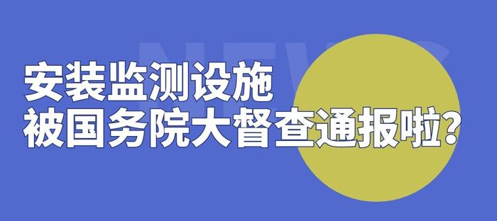 安装监测设备，为什么被国务院大督查通报？