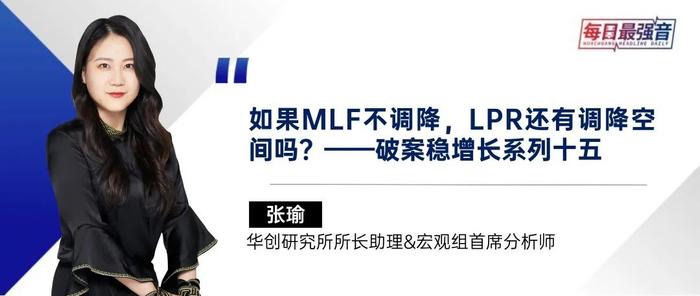 【华创·每日最强音】如果MLF不调降，LPR还有调降空间吗？|宏观+建筑建材