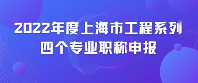 上海市科协职称申报受理中心2022年度上海市工程系列四个专业职称申报开始啦