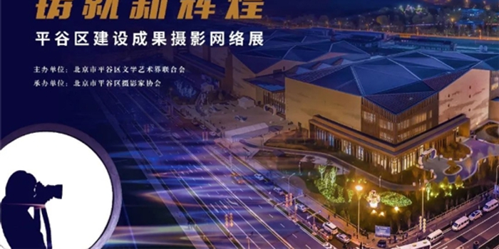 铸就新辉煌一一平谷区建设成果摄影网络展