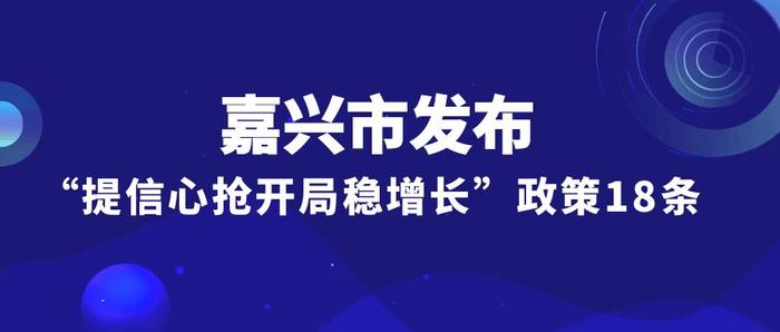 重磅！嘉兴发布“提信心抢开局稳增长”政策18条